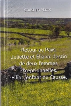 Retour au Pays. Juliette et Eliana: Destin de deux femmes exceptionnelles. Eliott enfant du Causse