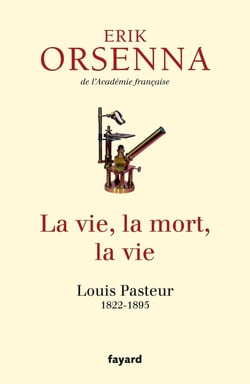 La vie, la mort, la vie - Louis Pasteur 1822-1895