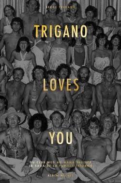 Trigano loves you - du Club Med au Mama Shelter, la saga de la famille Trigano