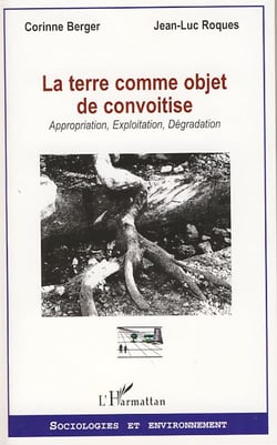 La terre comme objet de convoitise - appropriation, exploitation, dégradation