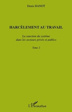 Harcèlement au travail Tome 2 - la sanction du système dans les secteurs privés et publics