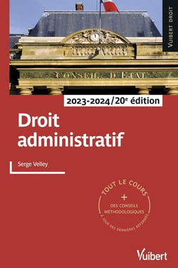 Droit administratif 2023/2024 : tout le cours et des conseils méthodologiques à jour des dernières réformes