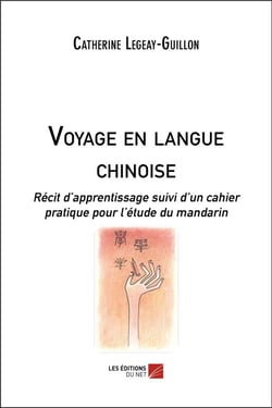 Voyage en langue chinoise - récit d'apprentissage suivi d'un cahier pratique pour l'étude du mandarin