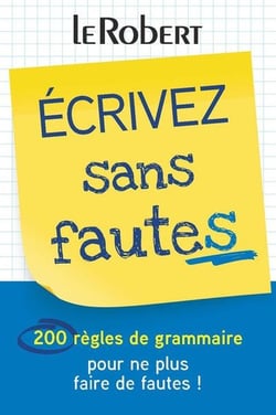 Écrivez sans fautes : 200 règles de grammaire pour ne plus faire de fautes !
