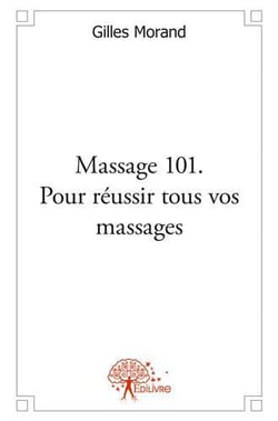 Massage 101. pour reussir tous vos massages - bebe, enfant, adolescent, amoureux, troisieme age