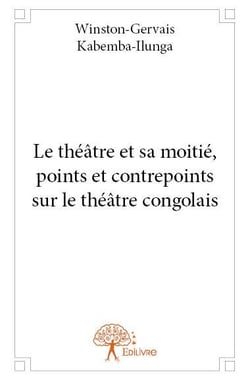 Le théâtre et sa moitié, points et contrepoints sur le théâtre congolais