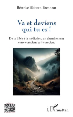Va et deviens qui tu es ! De la bible à la médiation, un cheminement entre conscient et inconscient