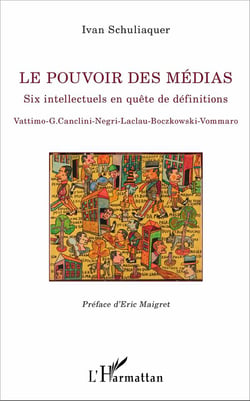 Le pouvoir des médias - six intellectuels en quête de définitions - vattimo-g. canclini-negri-laclau-boczkowski-vommaro