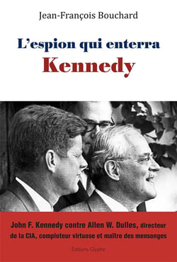 L'espion qui enterra Kennedy - John F. Kennedy contre Allen W. Dulles, directeur de la CIA, comploteur virtuose et maître des mens