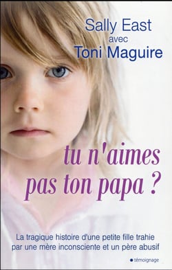 Tu n'aimes pas ton papa ? - la tragique histoire d'une petite fille trahie par une mère inconsciente et un père abusif