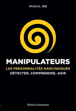 Manipulateurs - les personnalités narcissiques - détecter, comprendre, agir