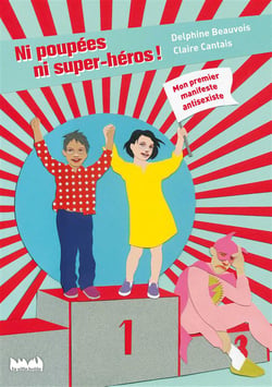 Ni poupees, ni super-heros ! mon premier manifeste antisexiste