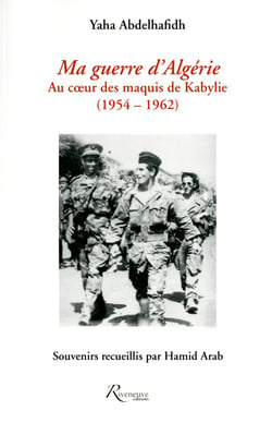 Ma guerre d'Algérie au coeur des maquis de Kabylie (1954-1962)