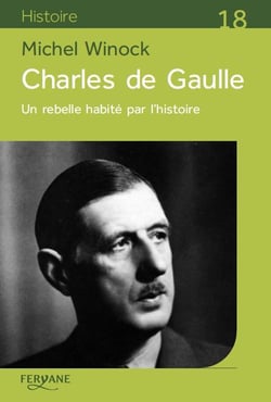 Charles de Gaulle - un rebelle habité par l'histoire