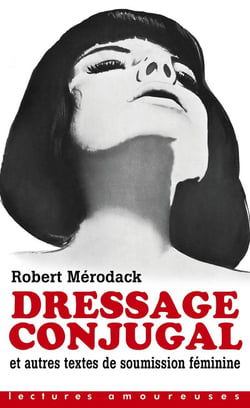 Dressage conjugal - et autres textes de soumission feminine