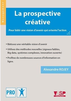 La prospective créative - pour bâtir une vision d'avenir qui oriente l'action