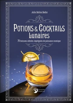 Potions et cocktails lunaires : 70 boissons célestes imprégnées de puissance cosmique