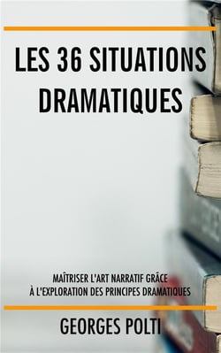 Les 36 situations dramatiques : Maîtriser l'art narratif grâce à l'exploration des principes dramatiques