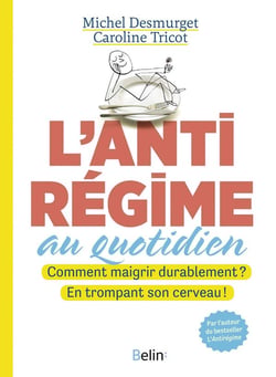 L'antirégime au quotidien - comment maigrir durablement ? En trompant son cerveau !