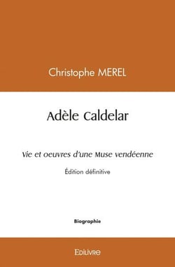 Adele caldelar vie et oeuvres d'une muse vendeenne - edition definitive