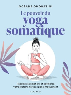 Le pouvoir du Yoga somatique : Régulez vos émotions et équilibrez votre système nerveux par le mouvement