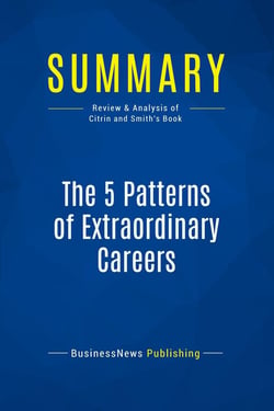 Summary: The 5 Patterns of Extraordinary Careers : Review and Analysis of Citrin and Smith's Book