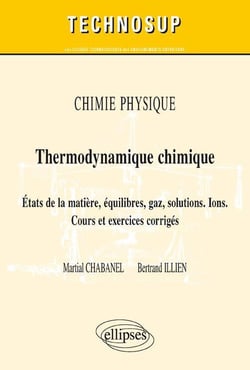 Chimie physique - thermodynamique chimique - états de la matière, équilibres, gaz, solutions- ions - cours et exercices corrigés