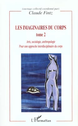 LES IMAGINAIRES DU CORPS : Pour une approche interdisciplinaire du corps - Arts, sociologie, anthropologie - Tome 2