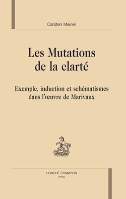 Les mutations de la clarté - exemple, induction et schématismes dans l'oeuvre de Marivaux