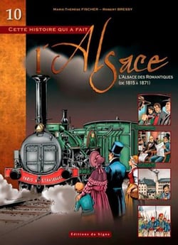 Cette histoire qui a fait l'Alsace Tome 10 : L'Alsace des romantiques (de 1815 à 1871)