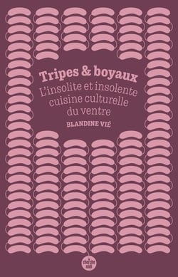 Tripes & boyaux : L'insolite et insolente cuisine culturelle du ventre