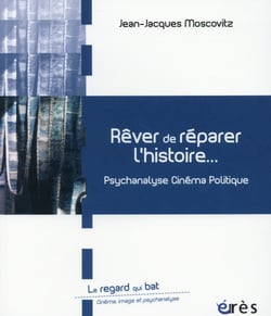 Rêver de réparer l'histoire - entre psychanalyse et cinéma