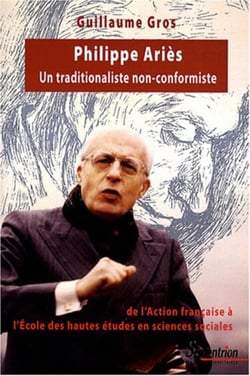 Philippe Ariès (1914-1984) : Un traditionaliste non-conformiste, de l''Action française à l''École des hautes études en sciences sociales