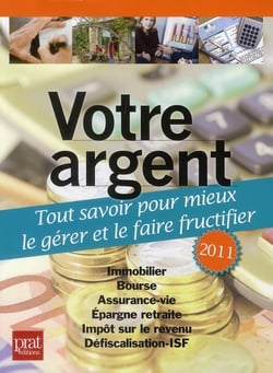 Votre argent - pour mieux gérer, placer, faire fructifier... (édition 2011)