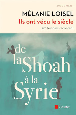 Ils ont vécu le siècle : de la Shoah à la Syri, 62 témoins racontent