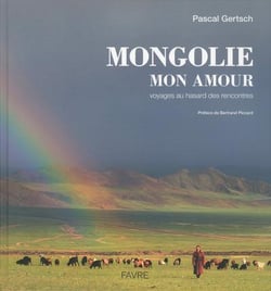 Mongolie mon amour : Voyages au hasard des rencontres