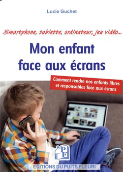 Mon enfant face aux écrans - comment rendre nos enfants libres et responsables face aux écrans