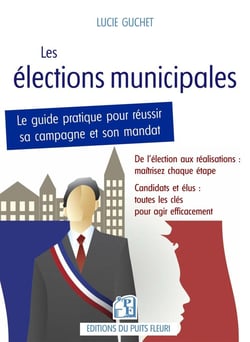 Les élections municipales : Le guide pratique pour réussir sa campagne et son mandat