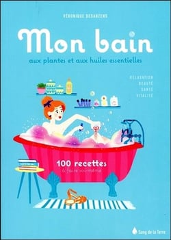 Mon bain aux huiles essentielles - 100 recettes à faire soi-même