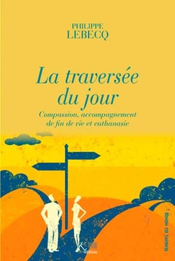 La traversée du jour - compassion, accompagnement de fin de vie et euthanasie