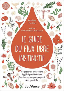 Le guide du flux libre instinctif : se passer de protections hygiéniques féminines (serviettes, tampons, cups...), c'est possible !