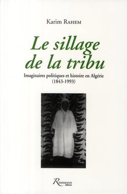 Le sillage de la tribu - imaginaires politiques et histoire en Algérie (1843-1993)