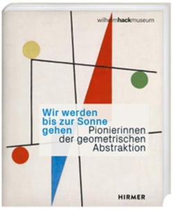 Wir werden bis zur sonne gehen - pionierinnen der geometrischen abstraktion /allemand