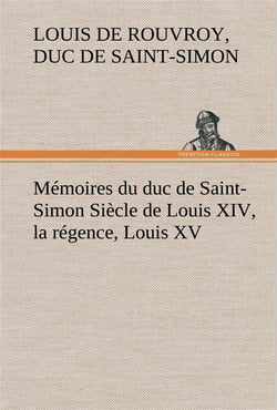Memoires du duc de saint-simon siecle de louis xiv, la regence, louis xv