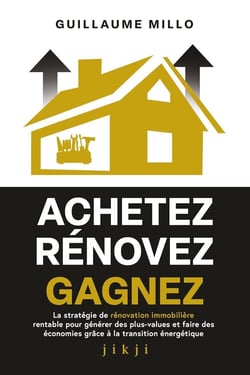 Achetez Rénovez Gagnez : La stratégie de rénovation immobilière rentable pour générer des plus-values et faire des économies