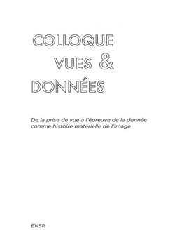 Colloque Vues & Données - de la prise de vue à l'épreuve de la donnée comme histoire matérielle de l'image