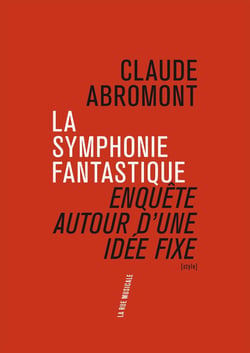 La symphonie fantastique - enquête autour d'une idée fixe