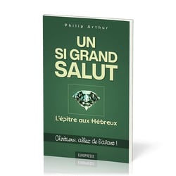 Un si grand salut : L'épître aux Hébreux : Chrétiens, allez de l'avant !