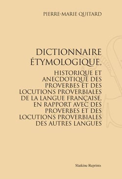Dictionnaire étymologique, historique et anecdotique des proverbes et des locutions proverbiales de la langue française, en rapport avec des proverbes et des locutions proverbiales des autres langues