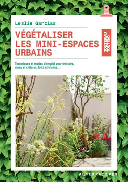 Végétaliser les mini-espaces urbains - techniques et mode d'emploi pour trottoirs, murs et clôtures, toits et friches...
